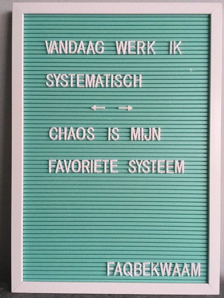 Vandaag werk ik systematisch - chaos is mijn favoriete systeem - FAQbekwaam