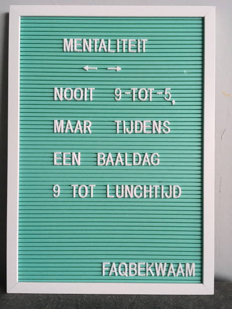 Mentaliteit - Nooit 9-tot-5, maar tijdens een baaldag 9 tot lunchtijd - FAQbekwaam