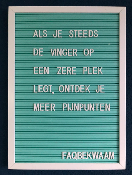 Als je steeds de vinger op een zere plek legt, ontdek je meer pijnpunten - FAQbekwaam