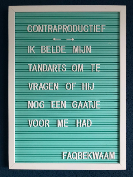 Contraproductief - ik belde mijn tandarts om te vragen of hij nog een gaatje voor me had - FAQbekwaam