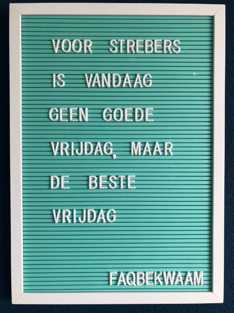 Voor strebers is vandaag geen goede vrijdag, maar de beste vrijdag - FAQbekwaam