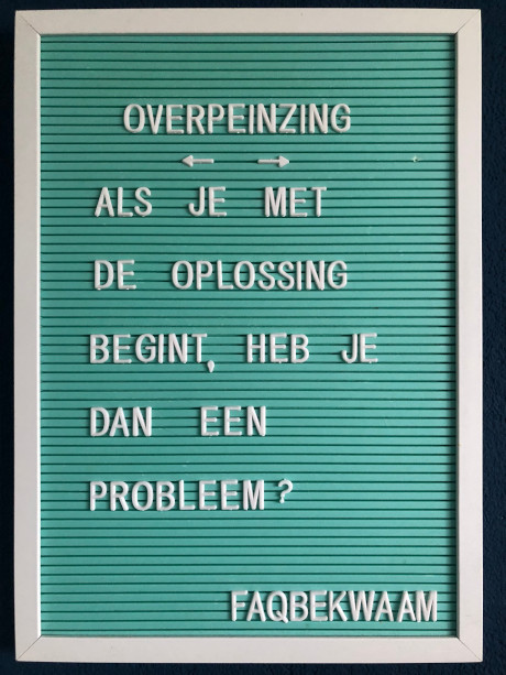 Overpeinzing - Als je met bde oplossing begint, heb je dan een probleem? - FAQbekwaam