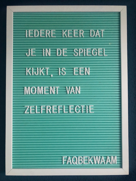 Iedere keer dat je in de spiegel kijkt, is een moment van zelfreflectie - FAQbekwaam