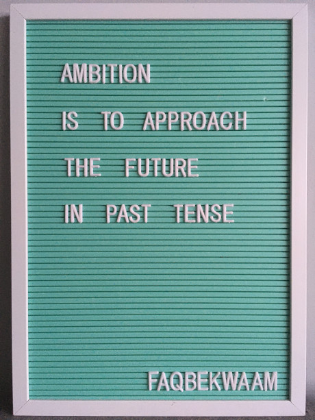 Ambition is to approach the future in the past tense - FAQbekwaam